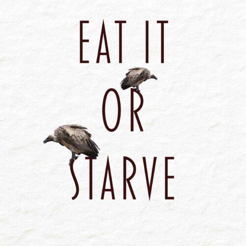 Eat it or Starve